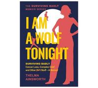 I Am A Wolf Tonight - Surviving Badly, Cancer Loss, Complex Grief and Other Stuff