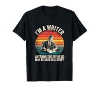 I Am A Writer Anything You Say Story Writing T-Shirt