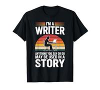 I Am A Writer Anything You Say Story Writing T-Shirt