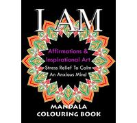 I Am Affirmation Colouring Book - For Self-Confidence, Self-Worth & Self-Esteem: Mandala Colouring Book with 66 Pages Of Inspiring Affirmations Against Beautiful Artwork