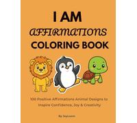 I AM AFFIRMATIONS COLORING BOOK: 100 Positive Affirmations Animal Designs to Inspire Confidence, Joy & Creativity (Positive and Inspirational Coloring Book)