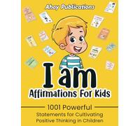 I am Affirmations for Kids: 1001 Powerful Statements for Cultivating Positive Thinking in Children (The Joy Vault)