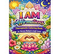 I AM Affirmations Therapeutic Coloring Book for Stress Relief & Self-Love: Positive Affirmations, Mindfulness & Relaxation Coloring Pages for Emotional Healing and Inner Peace