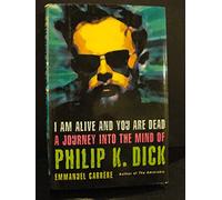 I Am Alive and You Are Dead: A Journey into the Mind of Philip K. Dick