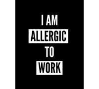 I am Allergic to Work: Funny Notebook, Journal Gift for Kids, Teens and Adults, Cocky Diary for Co-Workers, Composition Book for Students
