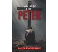 I AM ALSO LIKE PETER: HOW GOD TRANSFORMS ASTRONG CHARACTER INTO PURPOSE