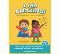 I Am Amazing! Positive Affirmations Coloring Book for Kids: Empowering Alphabet A-Z to Build Confidence, Resilience and Mindfulness