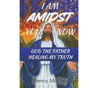 I Am Amidst You Now: God The Father Healing My Truth