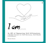 I Am .... An ABC of Empowering Self-Affirmations: A Guided Journal for Self-Discovery, Self-Growth & Resilience