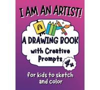 I am an Artist! A Drawing Book with Creative Prompts for Kids to Sketch and Color: Complete the Picture Doodle Book with 55 Ideas for Children ages 4-8