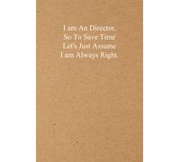 I am An Director So To Save Time Let's Just Assume I am Always Right: Funny Notebook for the Office, Funny Notebooks for Coworkers, 6x9 Inches, 100 Pages.