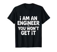 I Am an Engineer You Won't Get It Nerd Sarcasm |- T-Shirt