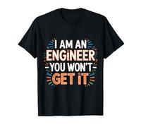 I Am an Engineer You Won't Get It Nerd Sarcasm - T-Shirt