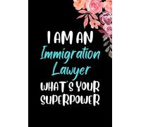 I am an Immigration Lawyer What's Your Superpower: Immigration Lawyer Notebook Blank Lined Journal Pages for Birthday gift, Thanksgiving occasions, ... Lawyer Appreciation Gifts For Man and Woman.