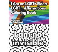 I Am An LGBT+ Elder: An LGBT+ Affirmation Coloring Book: 40 Uplifting Designs to Color for Pride and Self-Love (Queer Affirmation Coloring Books)