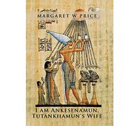 I am Ankesenamun, Tutankhamun's Wife