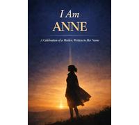 I Am Anne: A Celebration of a Mother, Written in Her Name