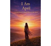 I Am April: A Celebration of a Mother Written in Her Name