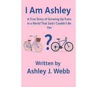 I Am Ashley: A True Story of Growing Up Trans in a World That Said I Couldn’t Be Her