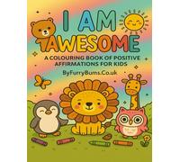 I Am Awesome - A Colouring Book of Positive Affirmations for Kids: Build Confidence, Mindfulness and Creativity Through Colouring