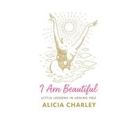 I Am Beautiful: Little lessons in loving you