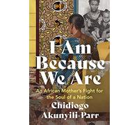 I Am Because We Are: An African Mother's Fight for the Soul of a Nation