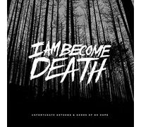 I Am Become Death - Unfortunate Anthems And Songs Of No Hope