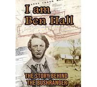 I am Ben hall - The Story Behind the Bushranger