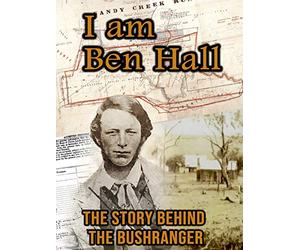 I am Ben hall - The Story Behind the Bushranger