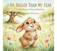 I Am Bigger Than My Fear: A Little Bunny’s Brave Adventure