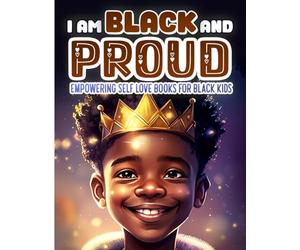 I Am Black and Proud: Empowering Self Love Books for Black Kids: Nurturing Confidence, Self-Love, and Resilience in Young Black Minds. Celebrate Black ... Boys with Fun and Inspirational Stories
