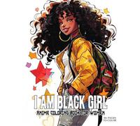 I Am Black Anime Girls Coloring Book: Encouraging Self-Love With 50+ Stunning Images That Help Teens Celebrate Their Inner Strength and Individuality, Great for Kids Ages 8-12 and Adults
