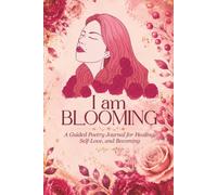 I Am Blooming: A Guided Poetry Journal for Healing, Self-Love, and Becoming