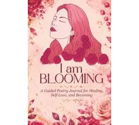 I Am Blooming: A Guided Poetry Journal for Healing, Self-Love, and Becoming