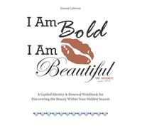 I Am Bold. I Am Beautiful.: A Guided Identity & Renewal Workbook for Discovering the Beauty Within Your Hidden Season