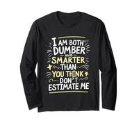 I Am Both Dumber and Smarter Than You Think Dont Estimate Me Long Sleeve T-Shirt