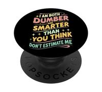 I Am Both Dumber and Smarter Than You Think Dont Estimate Me PopSockets Adhesive PopGrip