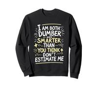 I Am Both Dumber and Smarter Than You Think Dont Estimate Me Sweatshirt