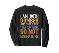 I Am Both Dumber and Smarter Than You Think Dont Estimate Me Sweatshirt