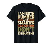 I Am Both Dumber and Smarter Than You Think Dont Estimate Me T-Shirt