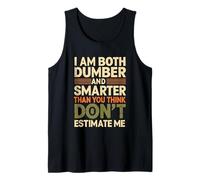 I Am Both Dumber and Smarter Than You Think Dont Estimate Me Tank Top