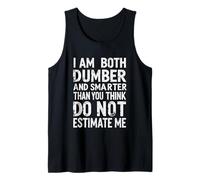 I Am Both Dumber and Smarter Than You Think Dont Estimate Me Tank Top
