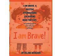 I AM BRAVE: A POSITIVE AFFIRMATIONS COLOURING BOOK FOR KIDS.: Fun,uplifting pages to colour and grow confidence.