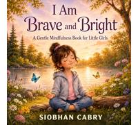 I Am Brave and Bright: A Gentle Mindfulness Book for Little Girls