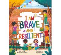 I Am Brave and Resilient: Big Feelings, Brave Hearts, and the Power to Keep Going