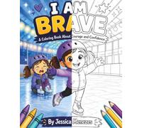 I Am Brave: Coloring Book For Kids: First Time Ice Skating Story for Children - A Confidence and Courage Building Coloring Book About Overcoming Fear (Ages 3-9)