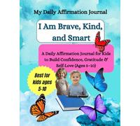 I Am Brave, Kind, and Smart: A Daily Affirmation Journal for Kids to Build Confidence, Gratitude & Self-Love (Ages 5-10)