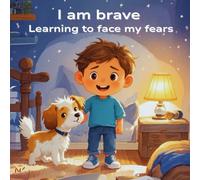 I Am Brave - Learning to Face My Fears: A heartwarming bedtime story for kids afraid of the dark