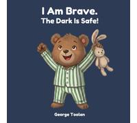 I Am Brave. The Dark Is Safe!: An affirmation book for kids afraid of the dark (Ages 2-5) (I Am Brave at Bedtime)