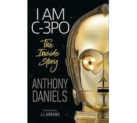 I Am C-3PO - The Inside Story: Foreword by J.J. Abrams